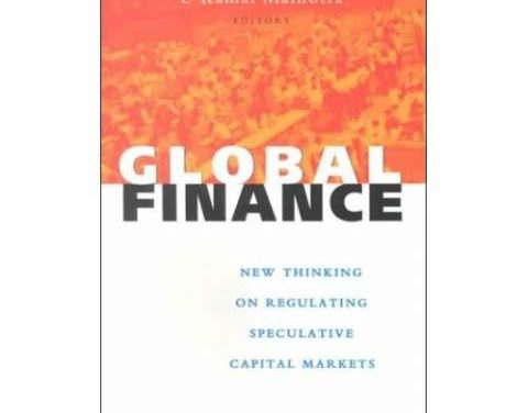 Global Finance: New Thinking on Regulating Speculative Capital Markets