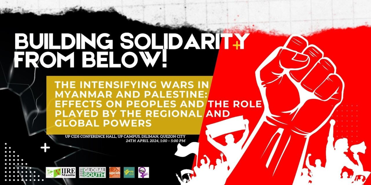 Building Solidarity from Below: The Intensifying Wars in Myanmar and Palestine, their effects on People’s, and the role plates by regional and global powers